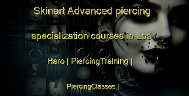 Skinart Advanced piercing specialization courses in Los Haro | PiercingTraining | PiercingClasses | SkinartTraining-Mexico